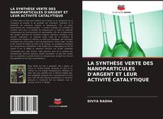 Bookcover of LA SYNTHÈSE VERTE DES NANOPARTICULES D'ARGENT ET LEUR ACTIVITÉ CATALYTIQUE