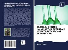 Bookcover of ЗЕЛЁНЫЙ СИНТЕЗ НАНОЧАСТИЦ СЕРЕБРА И ИХ КАТАЛИТИЧЕСКАЯ АКТИВНОСТЬ