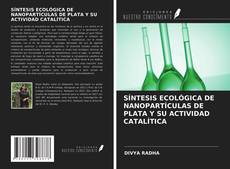 Buchcover von SÍNTESIS ECOLÓGICA DE NANOPARTÍCULAS DE PLATA Y SU ACTIVIDAD CATALÍTICA