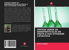 Capa do livro de SÍNTESE VERDE DE NANOPARTÍCULAS DE PRATA E SUA ATIVIDADE CATALÍTICA 