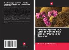 Neutralização do PLA2 Letal do Veneno Naja naja por Peptídeo de Cúrcuma的封面