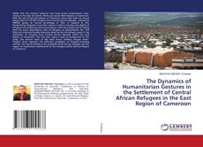 Copertina di The Dynamics of Humanitarian Gestures in the Settlement of Central African Refugees in the East Region of Cameroon