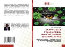 Couverture de ENJEUX ET DÉFIS D’ÉLIMINATION DU TRACHOME DANS UNE ZONE D’INCERTITUDE
