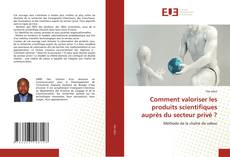 Bookcover of Comment valoriser les produits scientifiques auprès du secteur privé ?