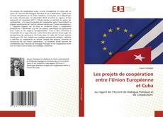 Couverture de Les projets de coopération entre l’Union Européenne et Cuba