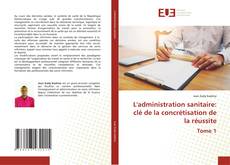 Bookcover of L'administration sanitaire: clé de la concrétisation de la réussite Tome 1