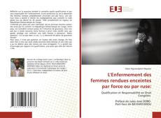 Couverture de L'Enfermement des femmes rendues enceintes par force ou par ruse: