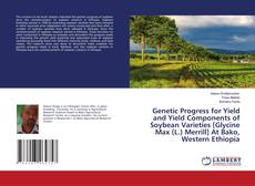 Copertina di Genetic Progress for Yield and Yield Components of Soybean Varieties [Glycine Max (L.) Merrill] At Bako, Western Ethiopia