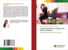 Bookcover of A espiritualidade no amparo às mães enlutadas