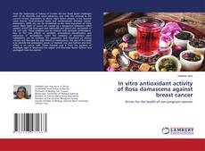 Copertina di In vitro antioxidant activity of Rosa damascena against breast cancer