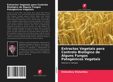 Extractos Vegetais para Controlo Biológico de Alguns Fungos Patogénicos Vegetais kitap kapağı