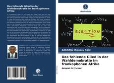 Couverture de Das fehlende Glied in der Wahldemokratie im frankophonen Afrika