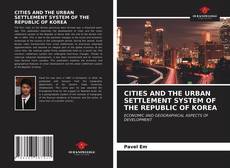 CITIES AND THE URBAN SETTLEMENT SYSTEM OF THE REPUBLIC OF KOREA的封面