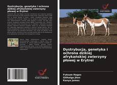 Обложка Dystrybucja, genetyka i ochrona dzikiej afrykańskiej zwierzyny płowej w Erytrei