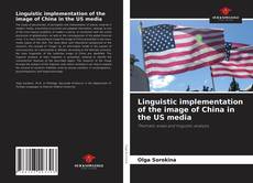 Bookcover of Linguistic implementation of the image of China in the US media