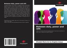 Copertina di Between duty, power and will: