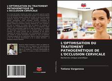 Couverture de L'OPTIMISATION DU TRAITEMENT PATHOGÉNÉTIQUE DE L'OCCLUSION CERVICALE