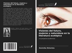 Bookcover of Visiones del futuro, mujeres y naturaleza en la literatura ecotópica