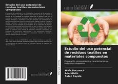 Bookcover of Estudio del uso potencial de residuos textiles en materiales compuestos