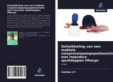 Bookcover of Ontwikkeling van een mobiele compressiepompspuitmachine met meerdere spuitdoppen (Mmcp)