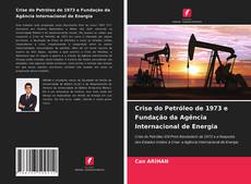 Обложка Crise do Petróleo de 1973 e Fundação da Agência Internacional de Energia