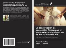 Обложка La construcción de personajes femeninos en las novelas de inmigración de Rio Grande do Sul