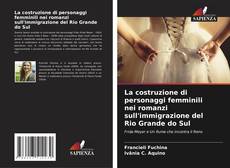 Copertina di La costruzione di personaggi femminili nei romanzi sull'immigrazione del Rio Grande do Sul