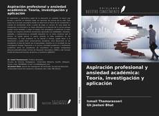 Bookcover of Aspiración profesional y ansiedad académica: Teoría, investigación y aplicación