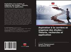 Couverture de Aspiration à la carrière et angoisse des études : Théorie, recherche et application