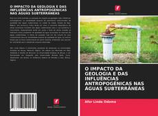 Bookcover of O IMPACTO DA GEOLOGIA E DAS INFLUÊNCIAS ANTROPOGÉNICAS NAS ÁGUAS SUBTERRÂNEAS