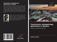 Zwalczanie nielegalnego górnictwa w Ghanie的封面