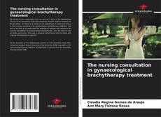 The nursing consultation in gynaecological brachytherapy treatment kitap kapağı