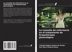 Bookcover of La consulta de enfermería en el tratamiento de braquiterapia ginecológica