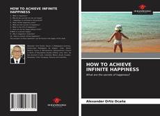 Bookcover of HOW TO ACHIEVE INFINITE HAPPINESS