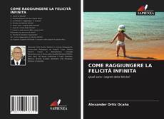 Bookcover of COME RAGGIUNGERE LA FELICITÀ INFINITA