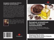 Bookcover of Syzygium aromaticum (Clove): fungicidal nanoemulsions