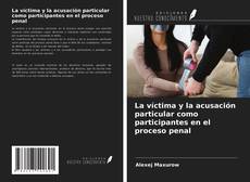 Bookcover of La víctima y la acusación particular como participantes en el proceso penal