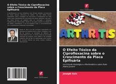 Bookcover of O Efeito Tóxico da Ciprofloxacina sobre o Crescimento da Placa Epifisária