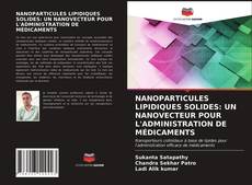 Buchcover von NANOPARTICULES LIPIDIQUES SOLIDES: UN NANOVECTEUR POUR L'ADMINISTRATION DE MÉDICAMENTS