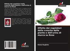 Copertina di Effetto dei regolatori della crescita delle piante e dell'urina di mucca su Rose