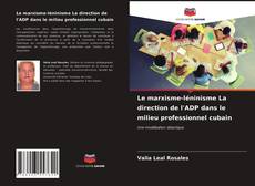 Le marxisme-léninisme La direction de l'ADP dans le milieu professionnel cubain kitap kapağı