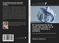 Portada del libro de El conocimiento de la visión del mundo en la creación literaria y artística