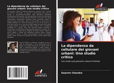 La dipendenza da cellulare dei giovani urbani: Uno studio critico kitap kapağı
