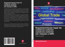 Bookcover of Regulamentação legal do comércio exterior comércio exterior em relação à OMC