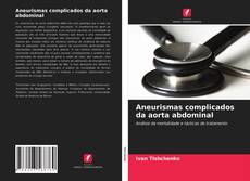 Capa do livro de Aneurismas complicados da aorta abdominal 