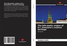 Bookcover of The folk-poetic origins of E.I. Zamyatin's creative heritage