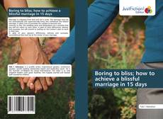 Bookcover of Boring to bliss; how to achieve a blissful marriage in 15 days