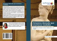 Bookcover of Amazona desnuda que enamoras ciudades