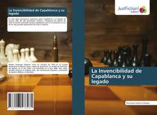 Bookcover of La Invencibilidad de Capablanca y su legado