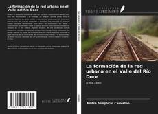 Copertina di La formación de la red urbana en el Valle del Río Doce